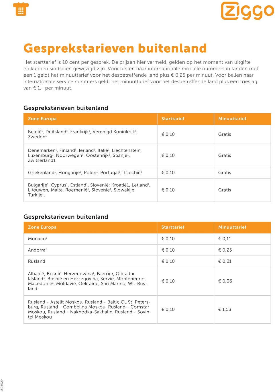 Voor bellen naar internationale service nummers geldt het minuuttarief voor het desbetreffende land plus een toeslag van 1,- per minuut.