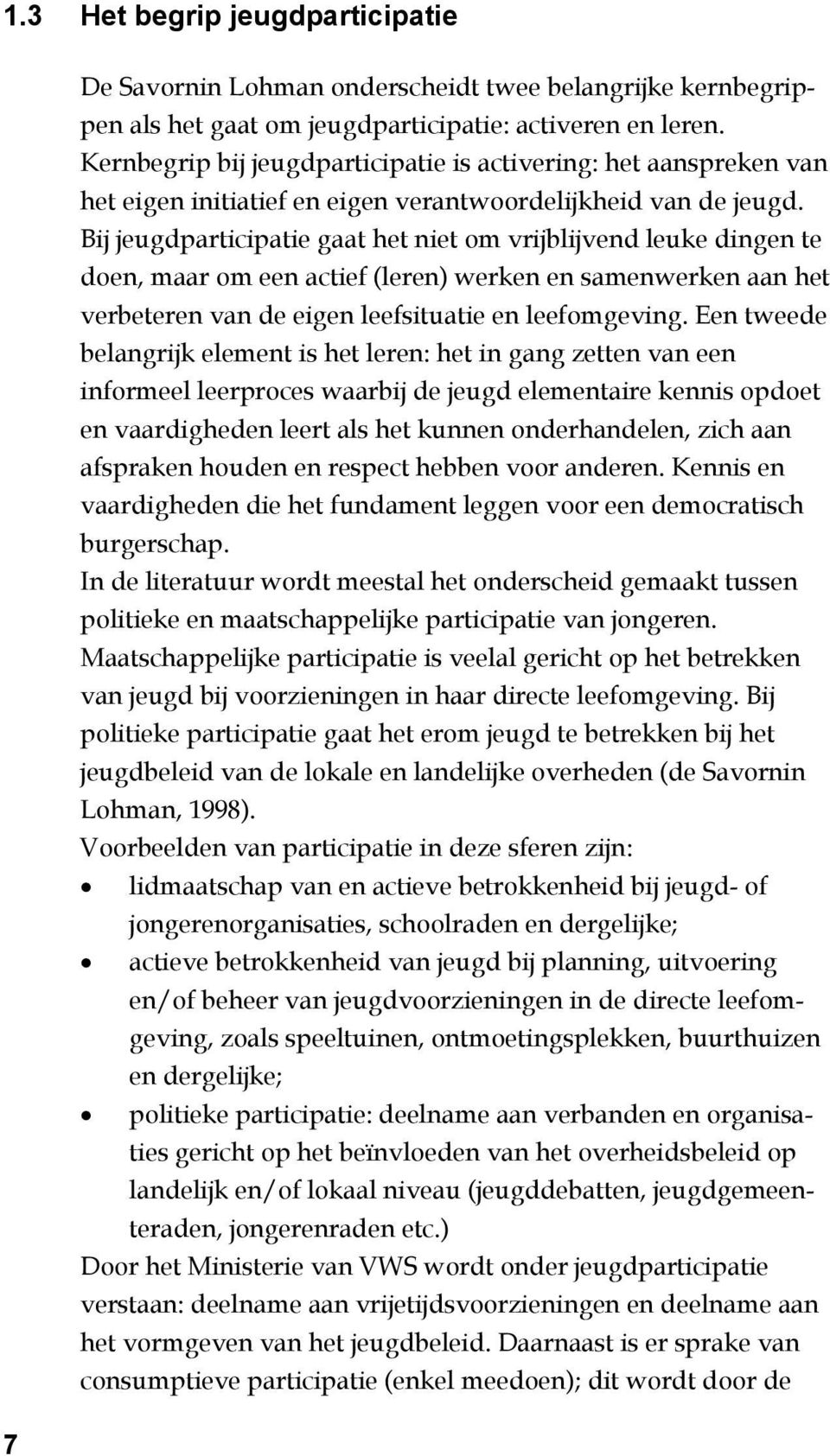 Bij jeugdparticipatie gaat het niet om vrijblijvend leuke dingen te doen, maar om een actief (leren) werken en samenwerken aan het verbeteren van de eigen leefsituatie en leefomgeving.