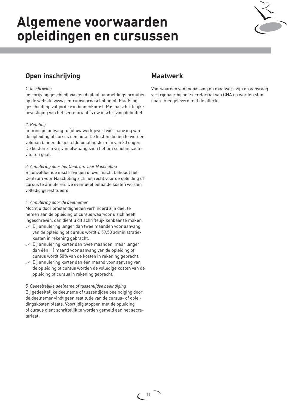 Maatwerk Voorwaarden van toepassing op maatwerk zijn op aanvraag verkrijgbaar bij het secretariaat van CNA en worden standaard meegeleverd met de offerte. 2.