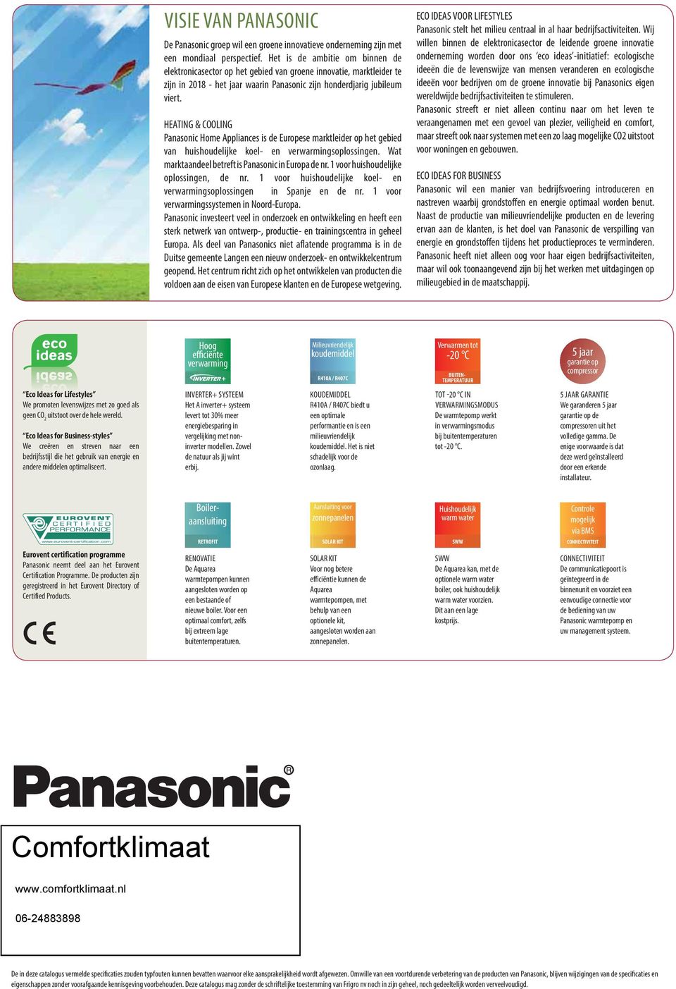 HEATING & COOLING Panasonic Home Appliances is de Europese marktleider op het gebied van huishoudelijke koel- en verwarmingsoplossingen. Wat marktaandeel betreft is Panasonic in Europa de nr.