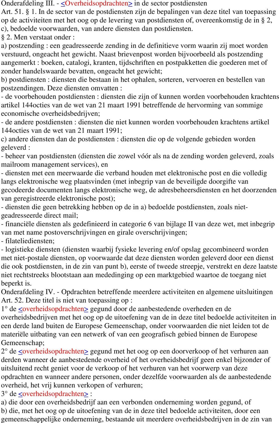 van andere diensten dan postdiensten. 2. Men verstaat onder : a) postzending : een geadresseerde zending in de definitieve vorm waarin zij moet worden verstuurd, ongeacht het gewicht.