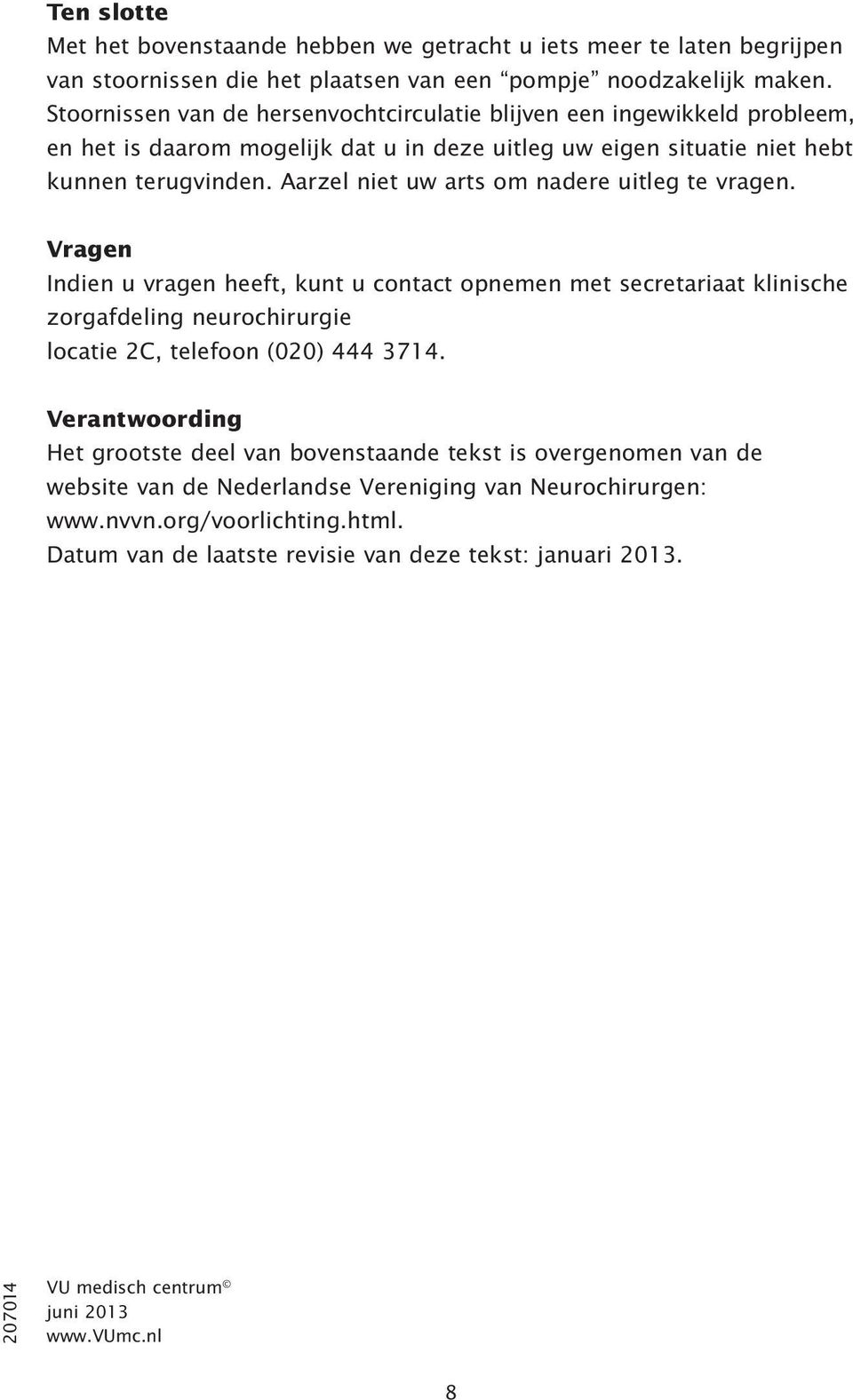 Aarzel niet uw arts om nadere uitleg te vragen. Vragen Indien u vragen heeft, kunt u contact opnemen met secretariaat klinische zorgafdeling neurochirurgie locatie 2C, telefoon (020) 444 3714.