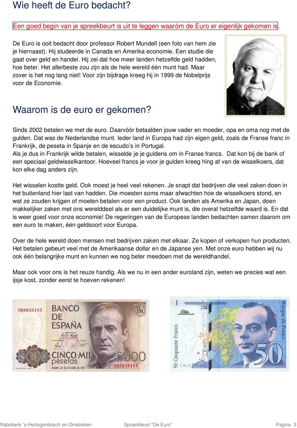 Hij zei dat hoe meer landen hetzelfde geld hadden, hoe beter. Het allerbeste zou zijn als de hele wereld één munt had. Maar zover is het nog lang niet!