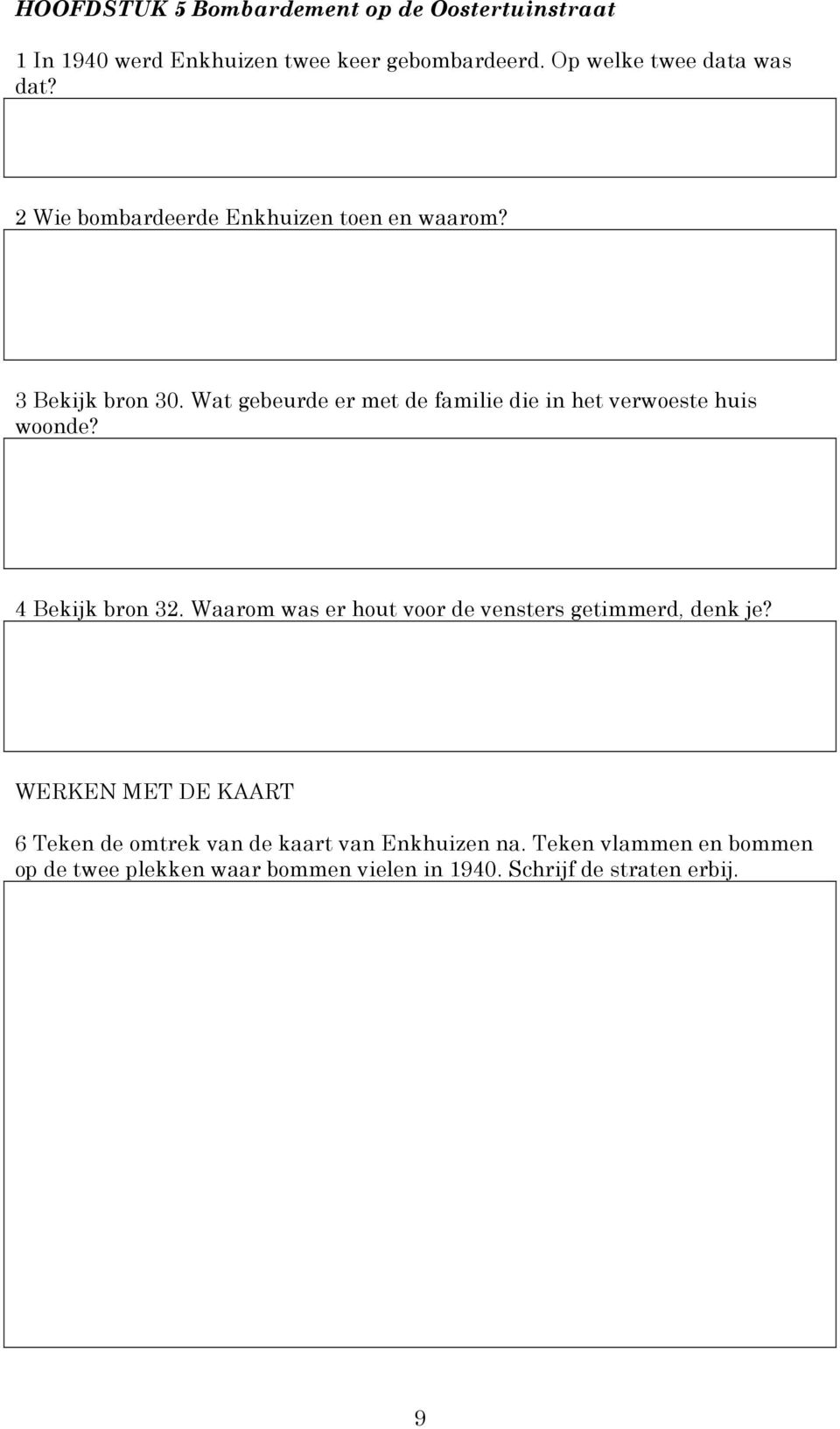 Wat gebeurde er met de familie die in het verwoeste huis woonde? 4 Bekijk bron 32.