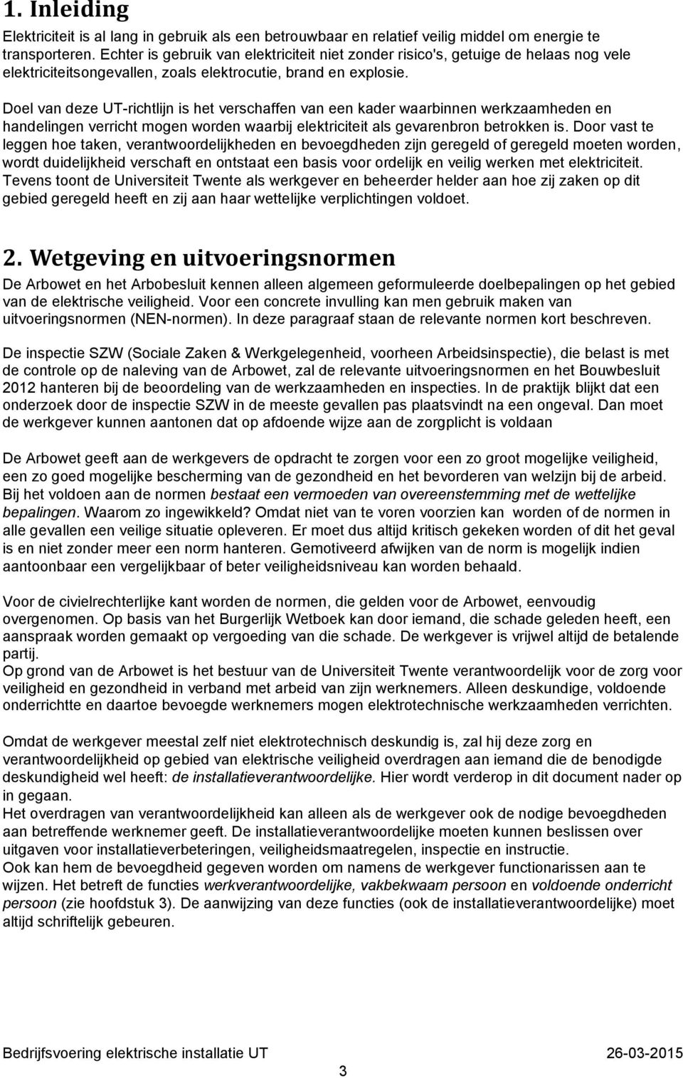 Doel van deze UT-richtlijn is het verschaffen van een kader waarbinnen werkzaamheden en handelingen verricht mogen worden waarbij elektriciteit als gevarenbron betrokken is.