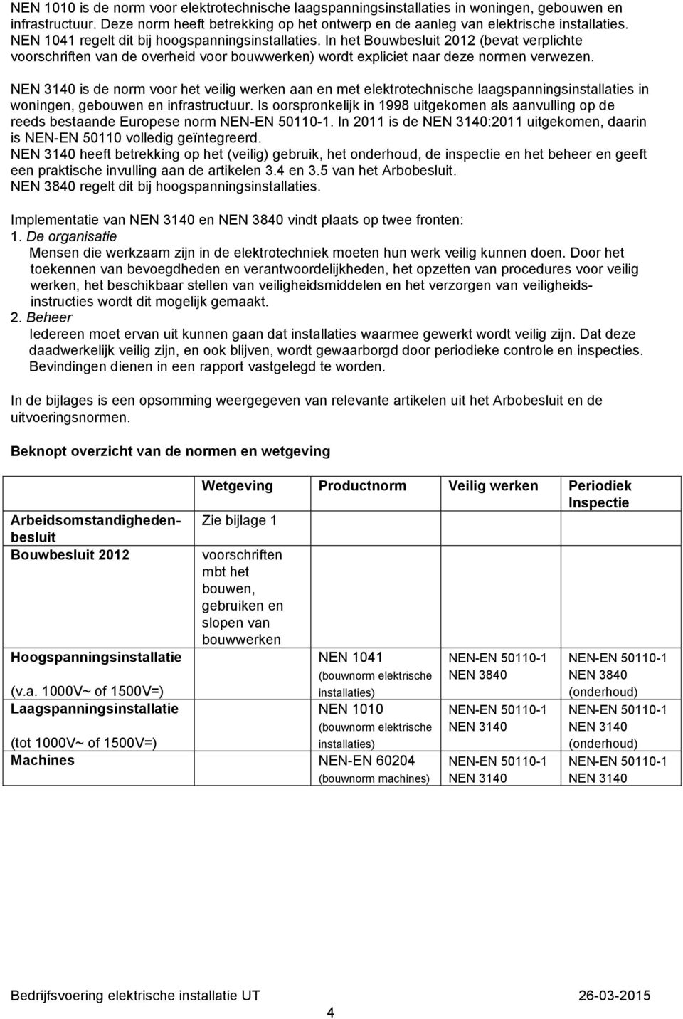 NEN 3140 is de norm voor het veilig werken aan en met elektrotechnische laagspanningsinstallaties in woningen, gebouwen en infrastructuur.