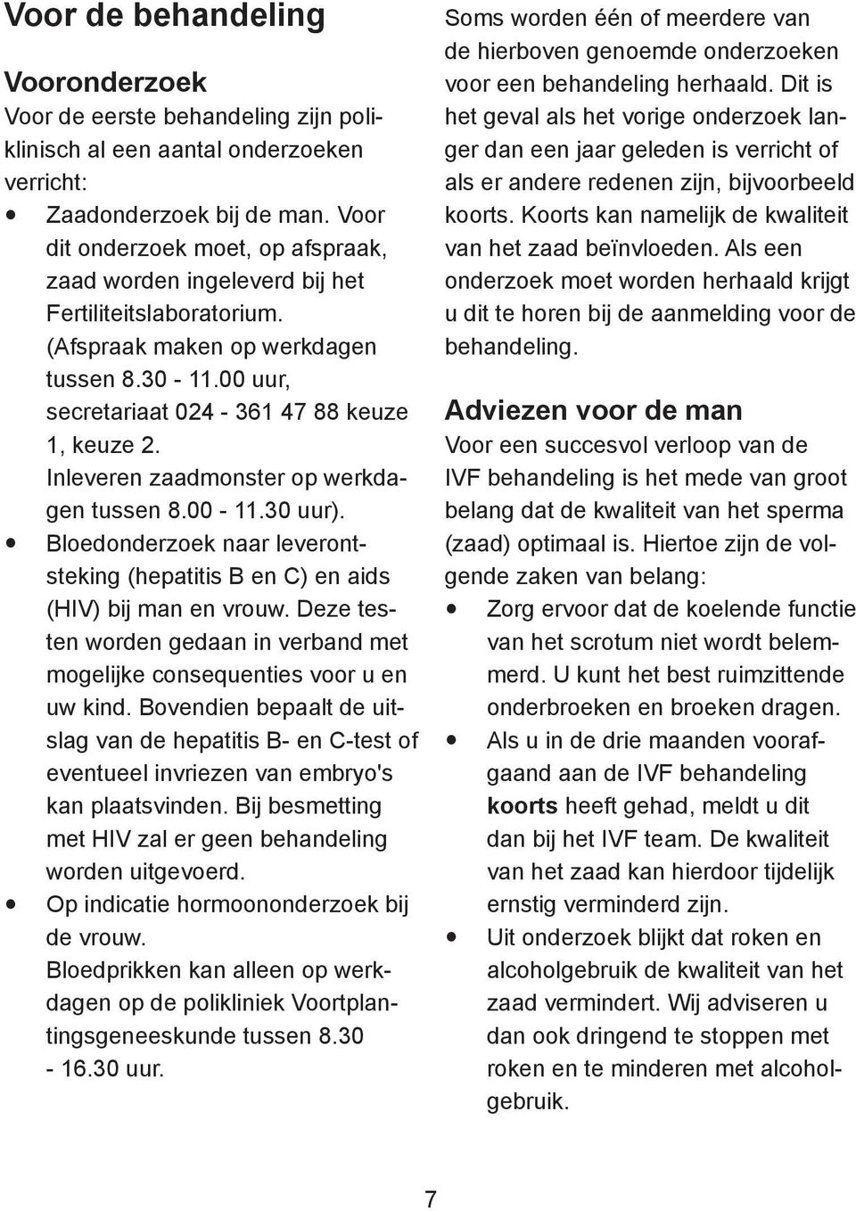 Inleveren zaadmonster op werkdagen tussen 8.00-11.30 uur). Bloedonderzoek naar leverontsteking (hepatitis B en C) en aids (HIV) bij man en vrouw.