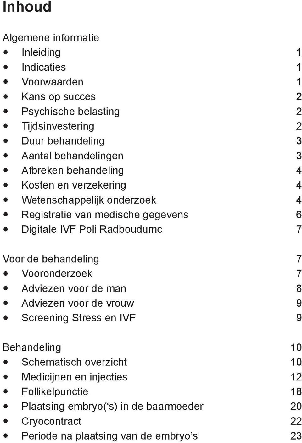 Radboudumc 7 Voor de behandeling 7 Vooronderzoek 7 Adviezen voor de man 8 Adviezen voor de vrouw 9 Screening Stress en IVF 9 Behandeling 10