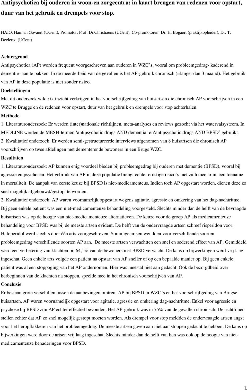 Declercq (UGent) Achtergrond Antipsychotica (AP) worden frequent voorgeschreven aan ouderen in WZC s, vooral om probleemgedrag- kaderend in dementie- aan te pakken.