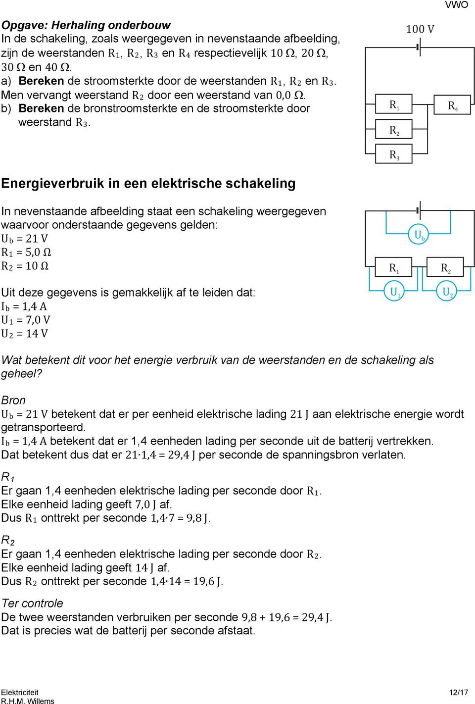 Energieverbruik in een elektrische schakeling In nevenstaande afbeelding staat een schakeling weergegeven waarvoor onderstaande gegevens gelden: Ub = 21 V R1 = 5,0 Ω R2 = 10 Ω Uit deze gegevens is