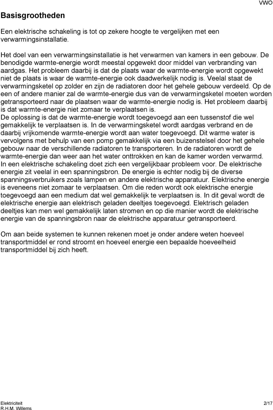 Het probleem daarbij is dat de plaats waar de warmte-energie wordt opgewekt niet de plaats is waar de warmte-energie ook daadwerkelijk nodig is.