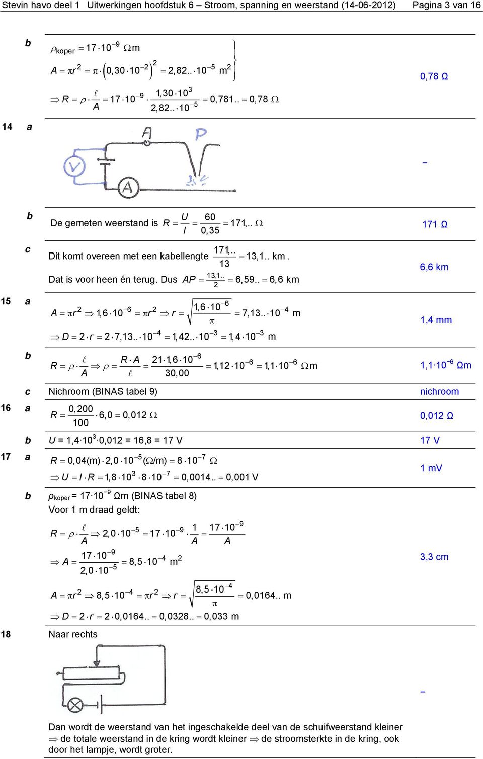 . = 6,6 km 6,6 km 5 a 6 6, 6 0 4 A =πr,6 0 =πr r = = 7,.. 0 m π 4 D = r = 7,.. 0 =,4.