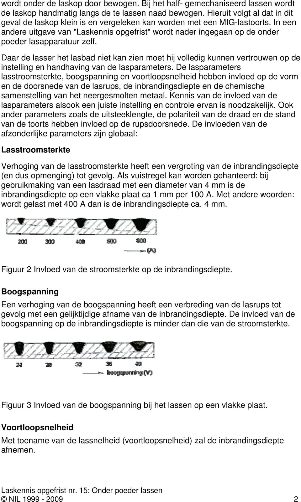 In een andere uitgave van "Laskennis opgefrist" wordt nader ingegaan op de onder poeder lasapparatuur zelf.