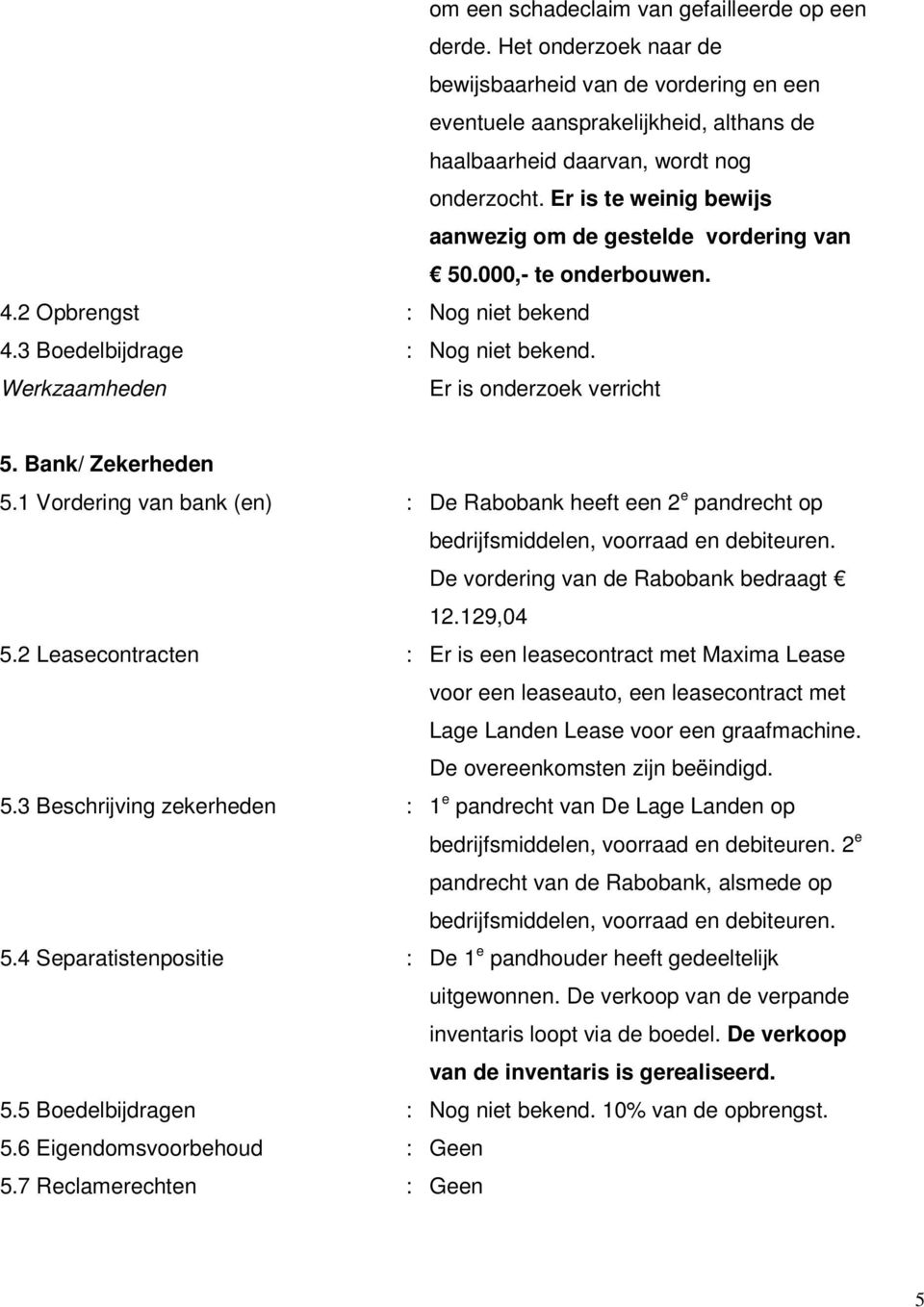 Bank/ Zekerheden 5.1 Vordering van bank (en) : De Rabobank heeft een 2 e pandrecht op bedrijfsmiddelen, voorraad en debiteuren. De vordering van de Rabobank bedraagt 12.129,04 5.