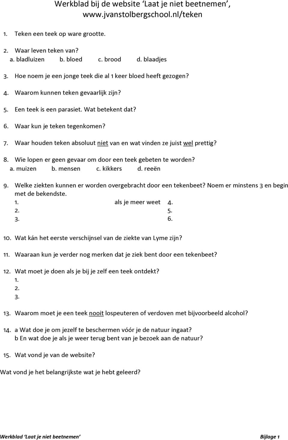 Waar houden teken absoluut niet van en wat vinden ze juist wel prettig? 8. Wie lopen er geen gevaar om door een teek gebeten te worden? a. muizen b. mensen c. kikkers d. reeën 9.