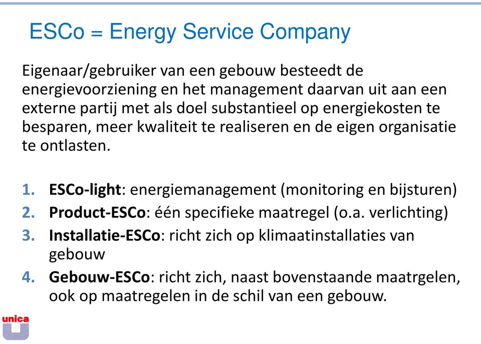 ESCo-light: energiemanagement (monitoring en bijsturen) 2. Product-ESCo: één specifieke maatregel (o.a. verlichting) 3.