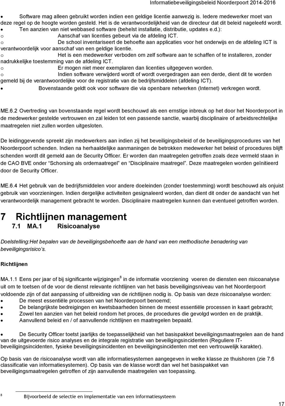 o De school inventariseert de behoefte aan applicaties voor het onderwijs en de afdeling ICT is verantwoordelijk voor aanschaf van een geldige licentie.