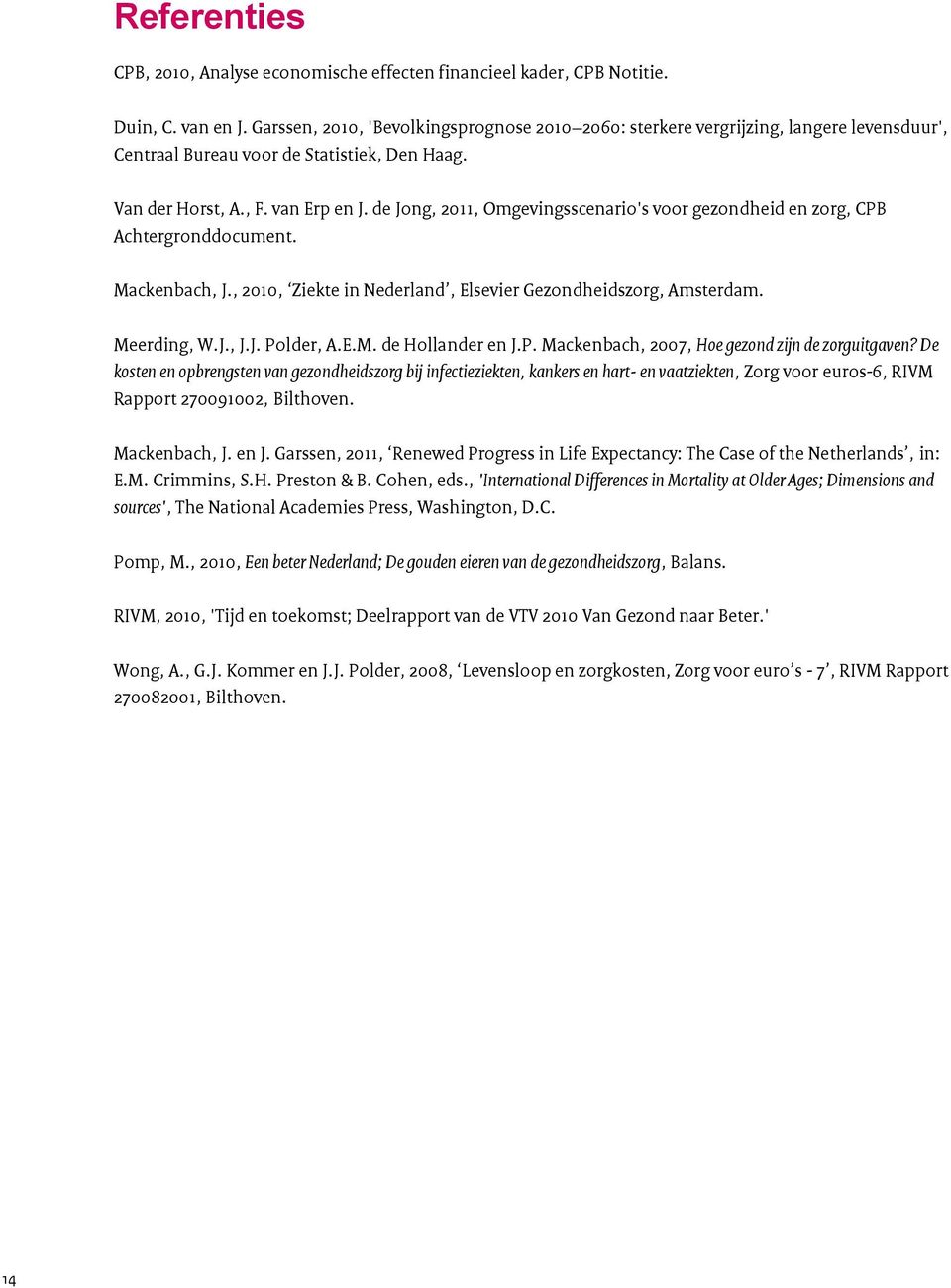 de Jong, 2011, Omgevingsscenario's voor gezondheid en zorg, CPB Achtergronddocument. Mackenbach, J., 2010, Ziekte in Nederland, Elsevier Gezondheidszorg, Amsterdam. Meerding, W.J., J.J. Polder, A.E.M. de Hollander en J.