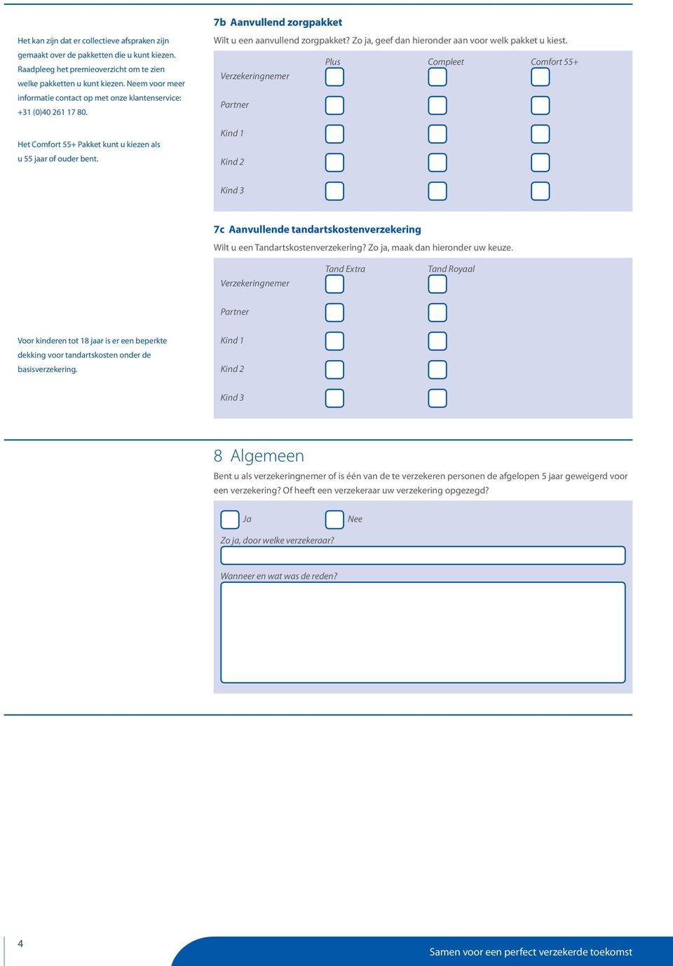 Zo ja, geef dan hieronder aan voor welk pakket u kiest. Plus Compleet Comfort 55+ 7c Aanvullende tandartskostenverzekering Wilt u een Tandartskostenverzekering? Zo ja, maak dan hieronder uw keuze.