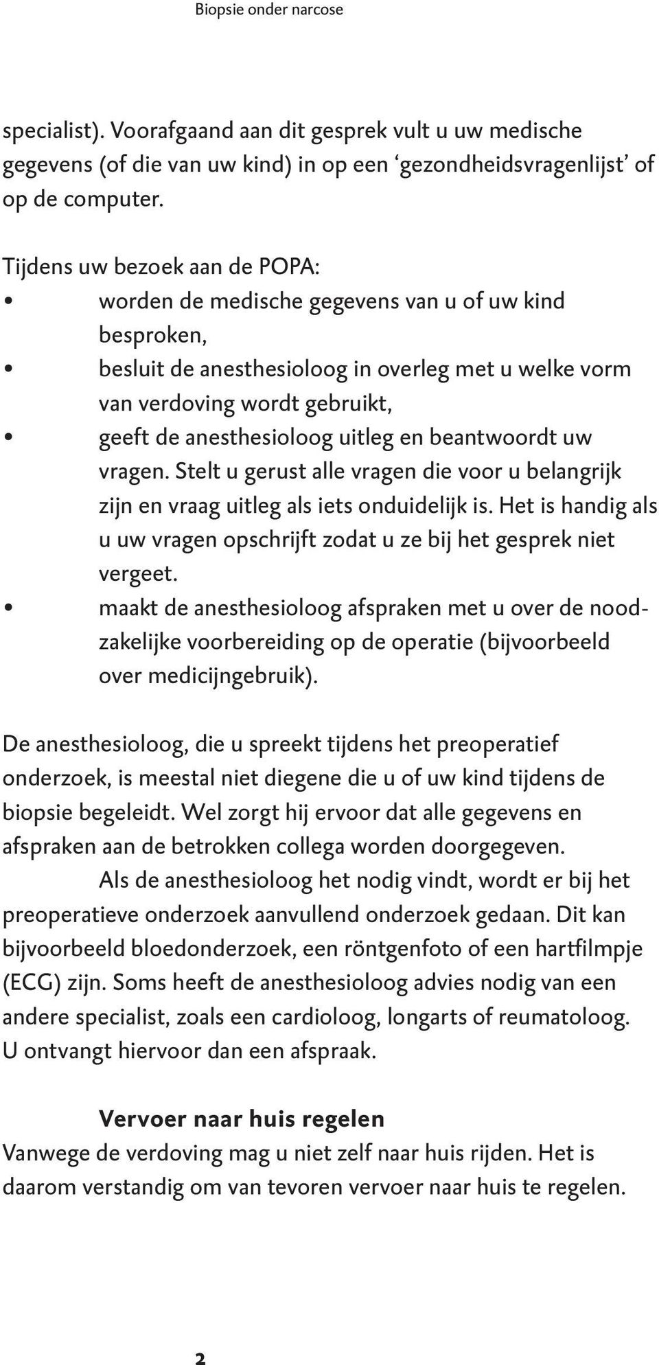 uitleg en beantwoordt uw vragen. Stelt u gerust alle vragen die voor u belangrijk zijn en vraag uitleg als iets onduidelijk is.