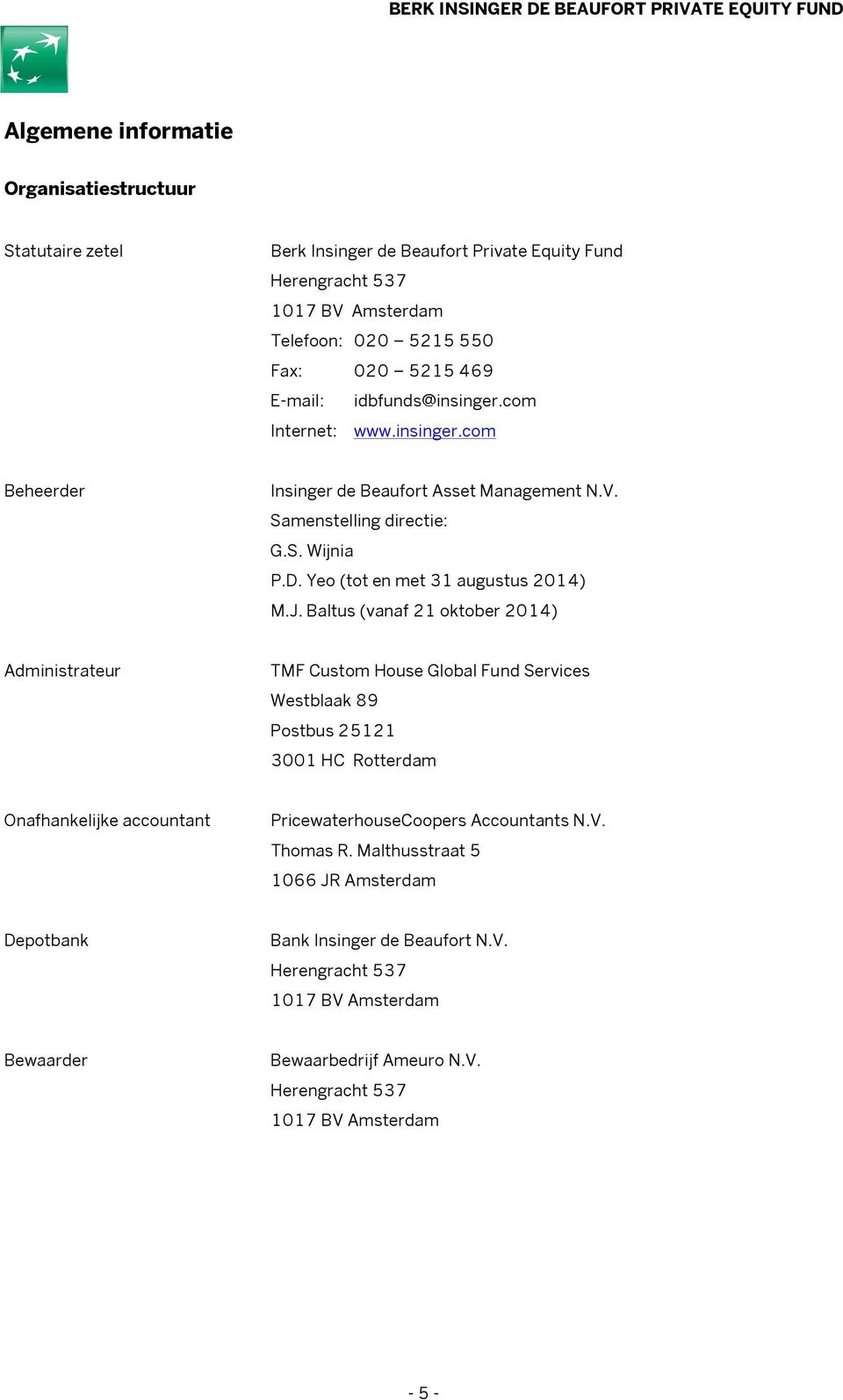 Baltus (vanaf 21 oktober 2014) Administrateur TMF Custom House Global Fund Services Westblaak 89 Postbus 25121 3001 HC Rotterdam Onafhankelijke accountant PricewaterhouseCoopers Accountants