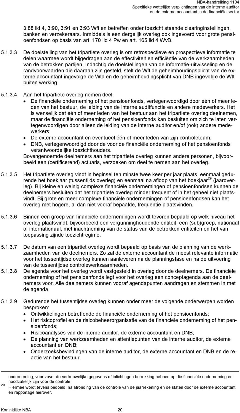 3 De doelstelling van het tripartiete overleg is om retrospectieve en prospectieve informatie te delen waarmee wordt bijgedragen aan de effectiviteit en efficiëntie van de werkzaamheden van de