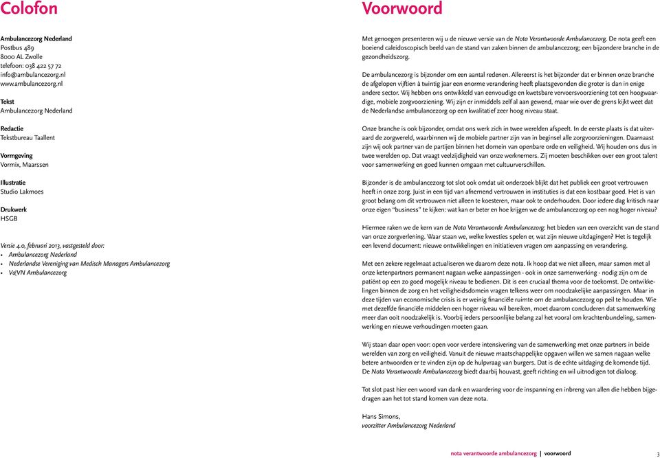 0, februari 2013, vastgesteld door: Ambulancezorg Nederland Nederlandse Vereniging van Medisch Managers Ambulancezorg V&VN Ambulancezorg Met genoegen presenteren wij u de nieuwe versie van de Nota