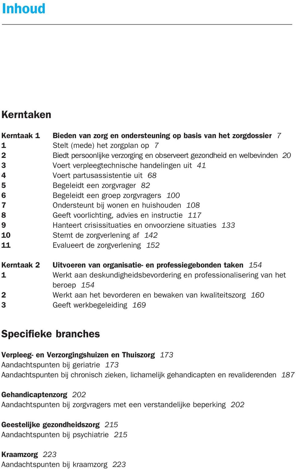 istructie 117 9 Hateert crisissituaties e ovoorziee situaties 133 10 Stemt de zorgverleig af 142 11 Evalueert de zorgverleig 152 Kertaak 2 Uitvoere va orgaisatie- e professiegebode take 154 1 Werkt