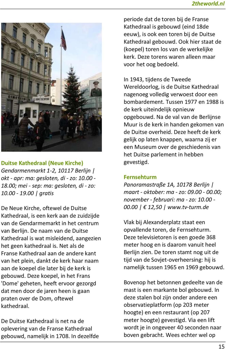00; mei - sep: ma: gesloten, di - zo: 10.00-19.00 gratis De Neue Kirche, oftewel de Duitse Kathedraal, is een kerk aan de zuidzijde van de Gendarmemarkt in het centrum van Berlijn.
