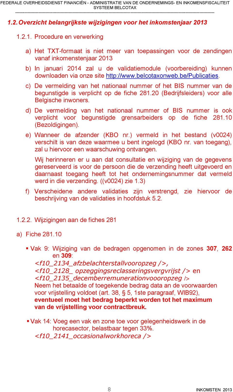 c) De vermelding van het nationaal nummer of het BIS nummer van de begunstigde is verplicht op de fiche 281.20 (Bedrijfsleiders) voor alle Belgische inwoners.