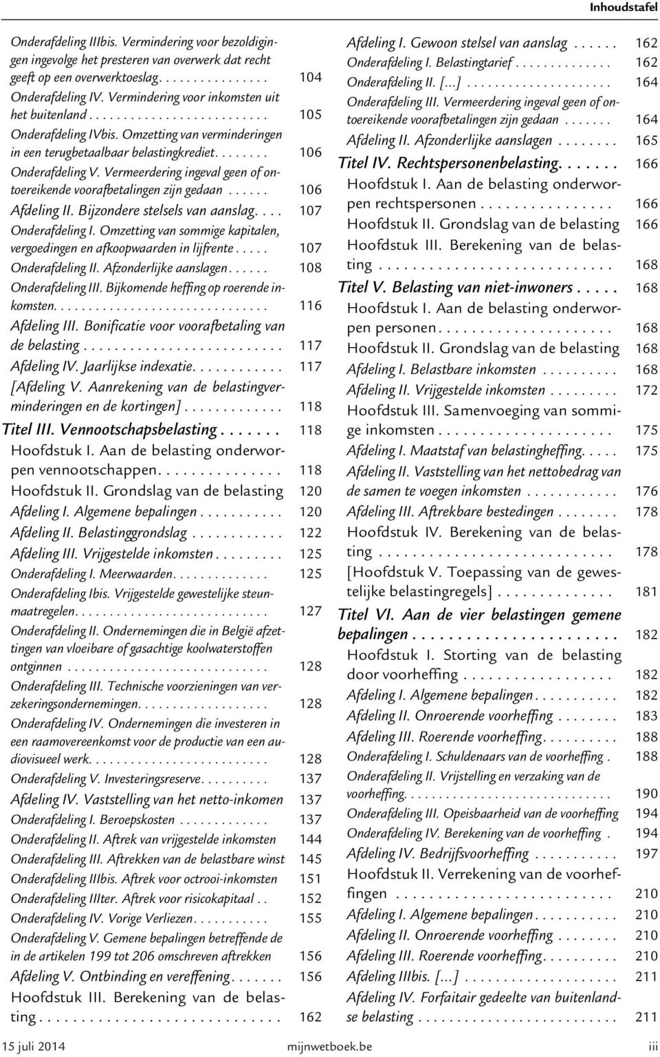 Vermeerdering ingeval geen of ontoereikende voorafbetalingen zijn gedaan...... 106 Afdeling II. Bijzondere stelsels van aanslag.... 107 Onderafdeling I.