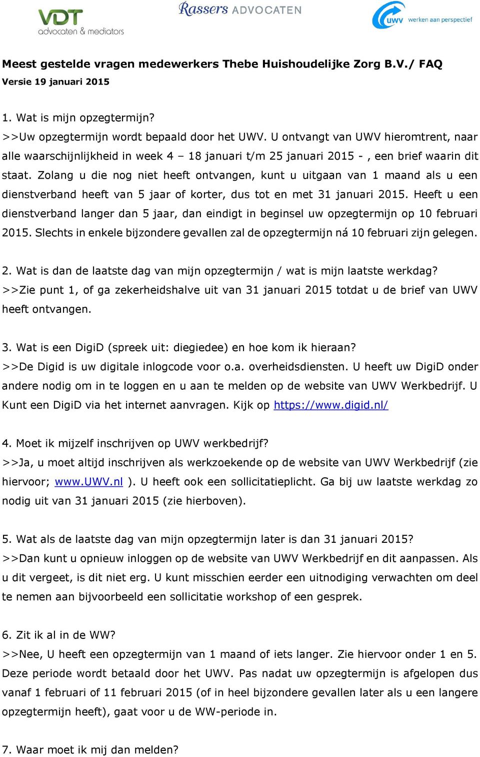 Zolang u die nog niet heeft ontvangen, kunt u uitgaan van 1 maand als u een dienstverband heeft van 5 jaar of korter, dus tot en met 31 januari 2015.