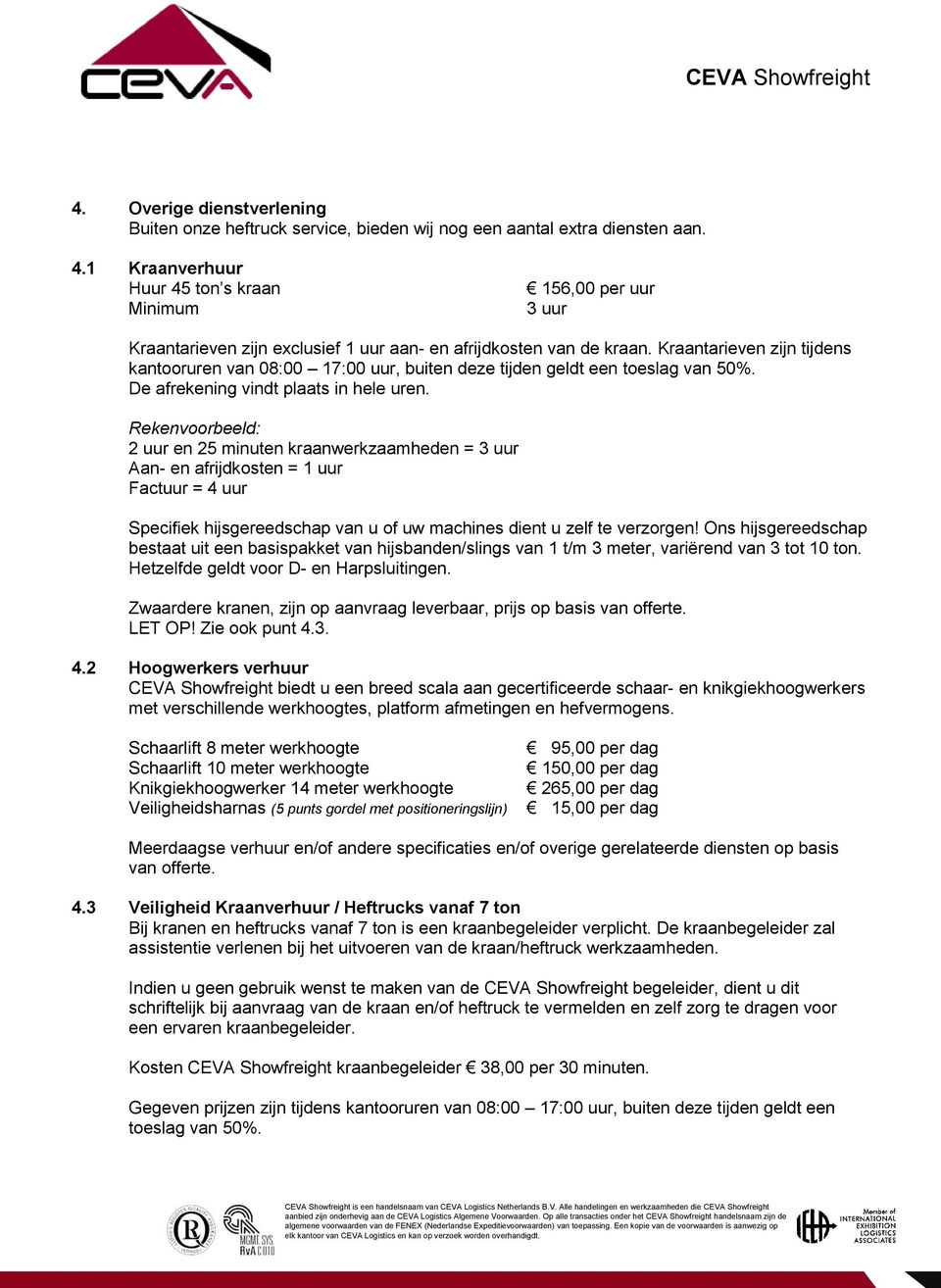 Kraantarieven zijn tijdens kantooruren van 08:00 17:00 uur, buiten deze tijden geldt een toeslag van 50%. De afrekening vindt plaats in hele uren.