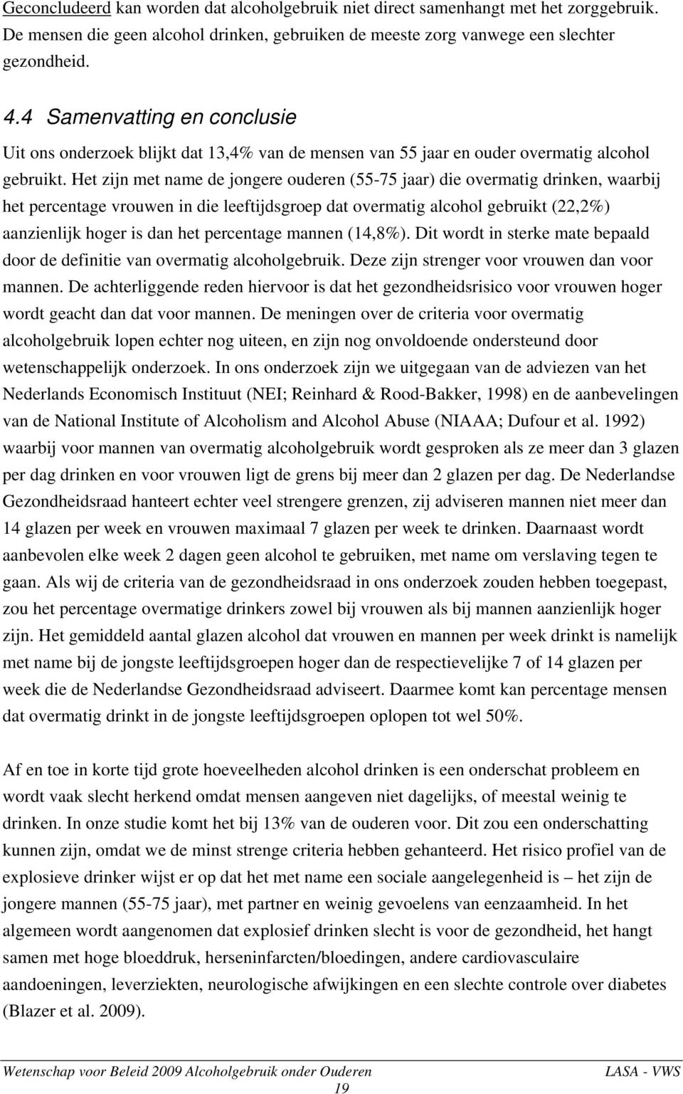 Het zijn met name de jongere ouderen (55-75 jaar) die overmatig drinken, waarbij het percentage vrouwen in die leeftijdsgroep dat overmatig alcohol gebruikt (22,2%) aanzienlijk hoger is dan het