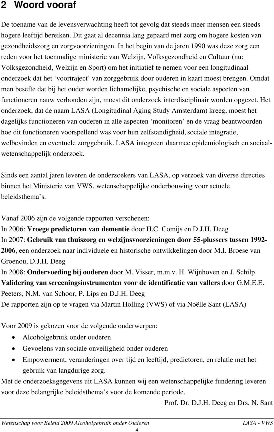 In het begin van de jaren 1990 was deze zorg een reden voor het toenmalige ministerie van Welzijn, Volksgezondheid en Cultuur (nu: Volksgezondheid, Welzijn en Sport) om het initiatief te nemen voor