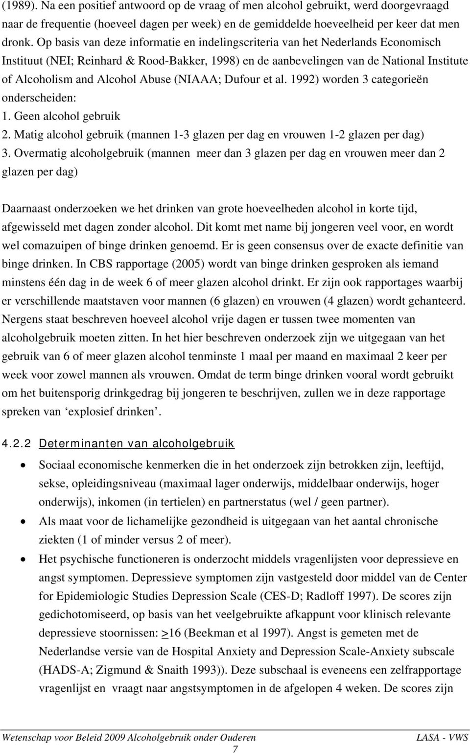 Abuse (NIAAA; Dufour et al. 1992) worden 3 categorieën onderscheiden: 1. Geen alcohol gebruik 2. Matig alcohol gebruik (mannen 1-3 glazen per dag en vrouwen 1-2 glazen per dag) 3.