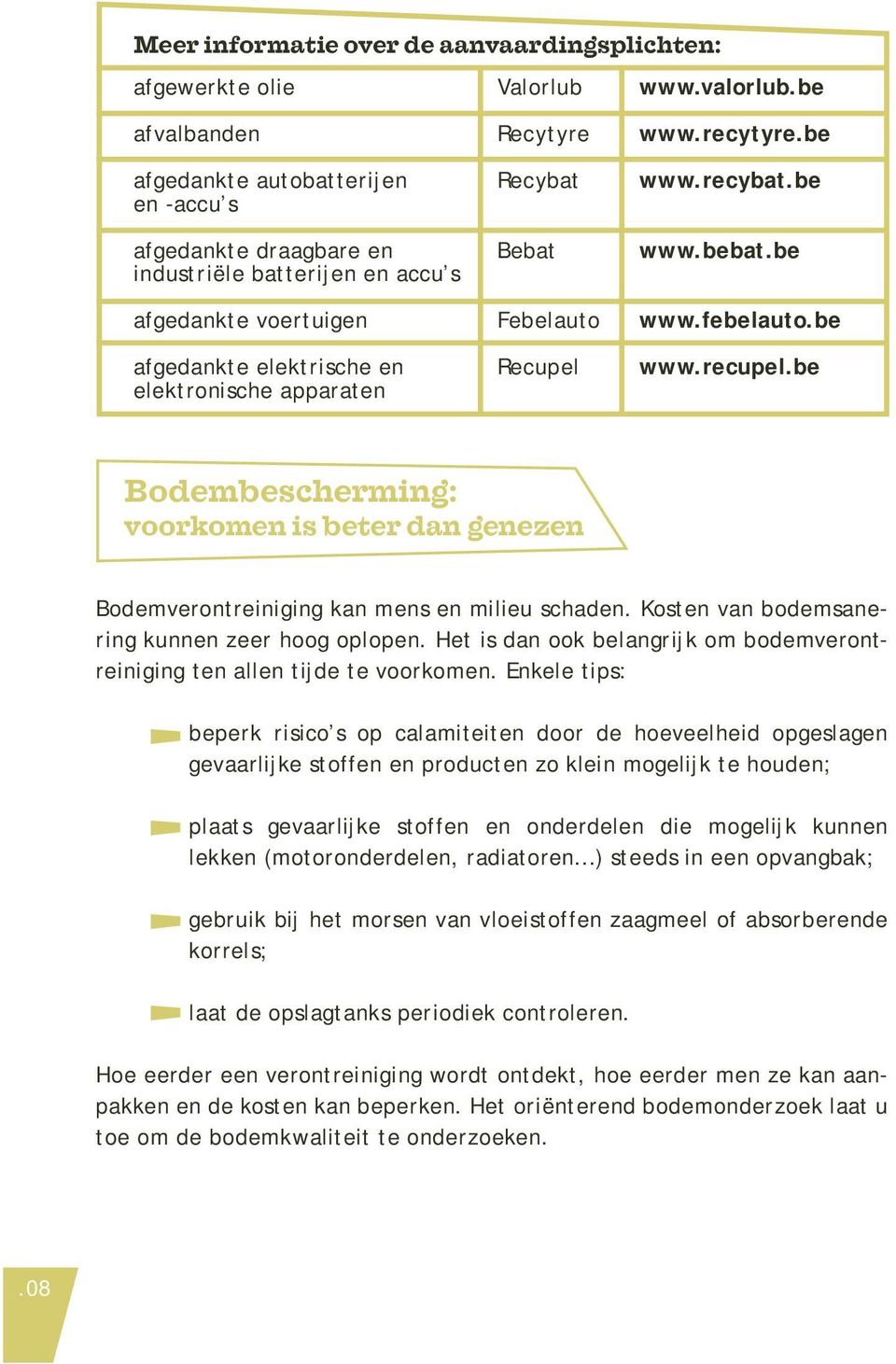 Bebat Febelauto Recupel www.recytyre.be www.recybat.be www.bebat.be www.febelauto.be www.recupel.be Bodembescherming: voorkomen is beter dan genezen Bodemverontreiniging kan mens en milieu schaden.