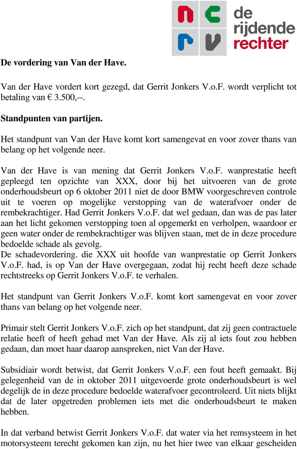 wanprestatie heeft gepleegd ten opzichte van XXX, door bij het uitvoeren van de grote onderhoudsbeurt op 6 oktober 2011 niet de door BMW voorgeschreven controle uit te voeren op mogelijke verstopping