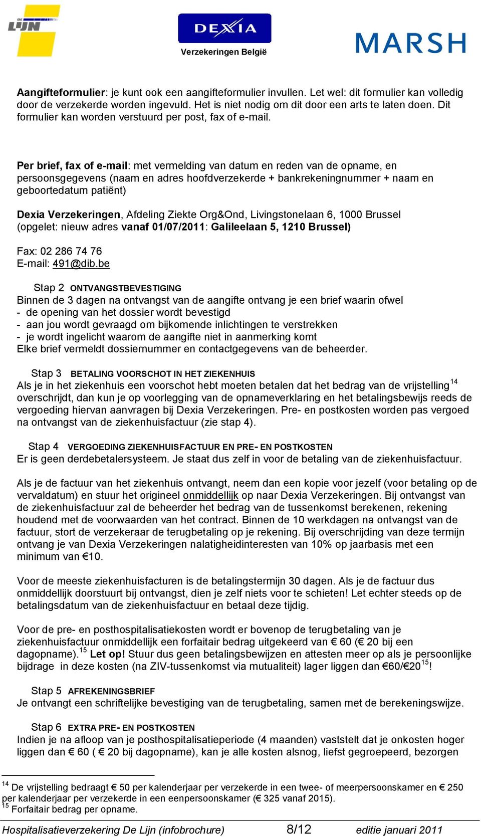 Per brief, fax of e-mail: met vermelding van datum en reden van de opname, en persoonsgegevens (naam en adres hoofdverzekerde + bankrekeningnummer + naam en geboortedatum patiënt) Dexia