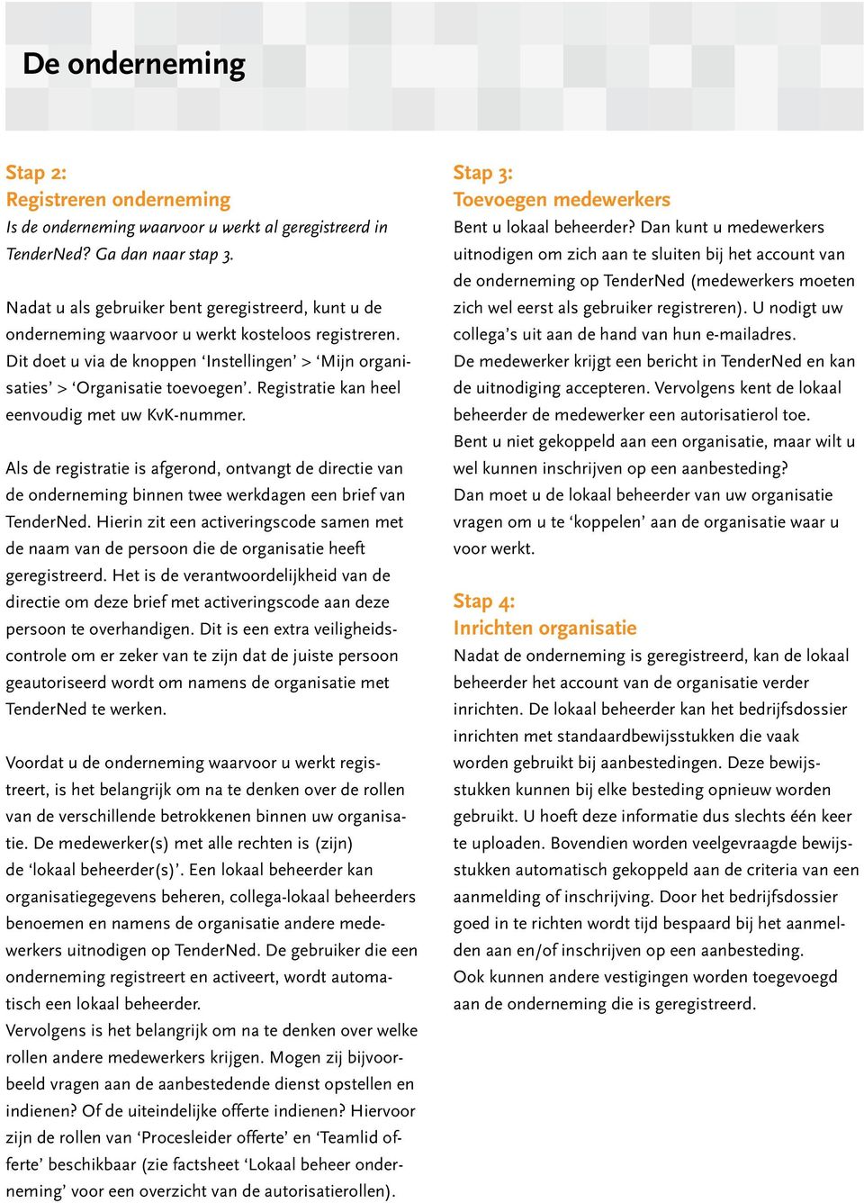 Registratie kan heel eenvoudig met uw KvK-nummer. Als de registratie is afgerond, ontvangt de directie van de onderneming binnen twee werkdagen een brief van TenderNed.