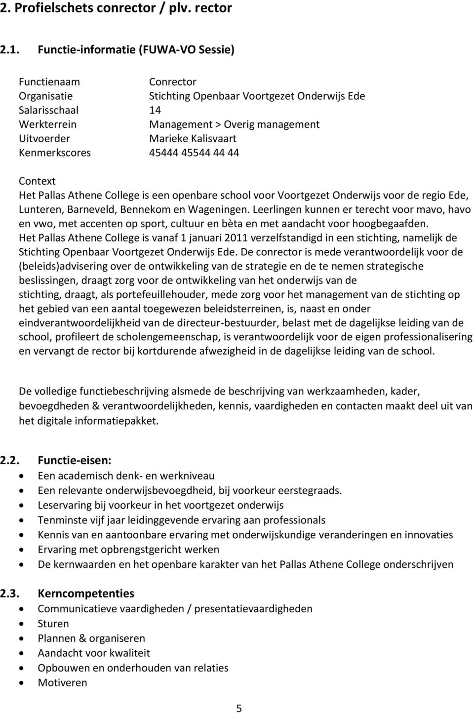 Kalisvaart Kenmerkscores 45444 45544 44 44 Context Het Pallas Athene College is een openbare school voor Voortgezet Onderwijs voor de regio Ede, Lunteren, Barneveld, Bennekom en Wageningen.