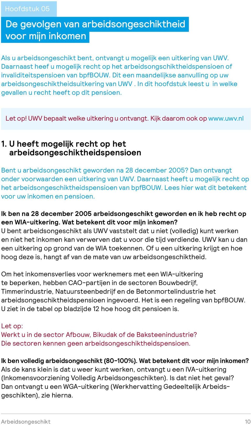 In dit hoofdstuk leest u in welke gevallen u recht heeft op dit pensioen. Let op! UWV bepaalt welke uitkering u ontvangt. Kijk daarom ook op www.uwv.nl 1.