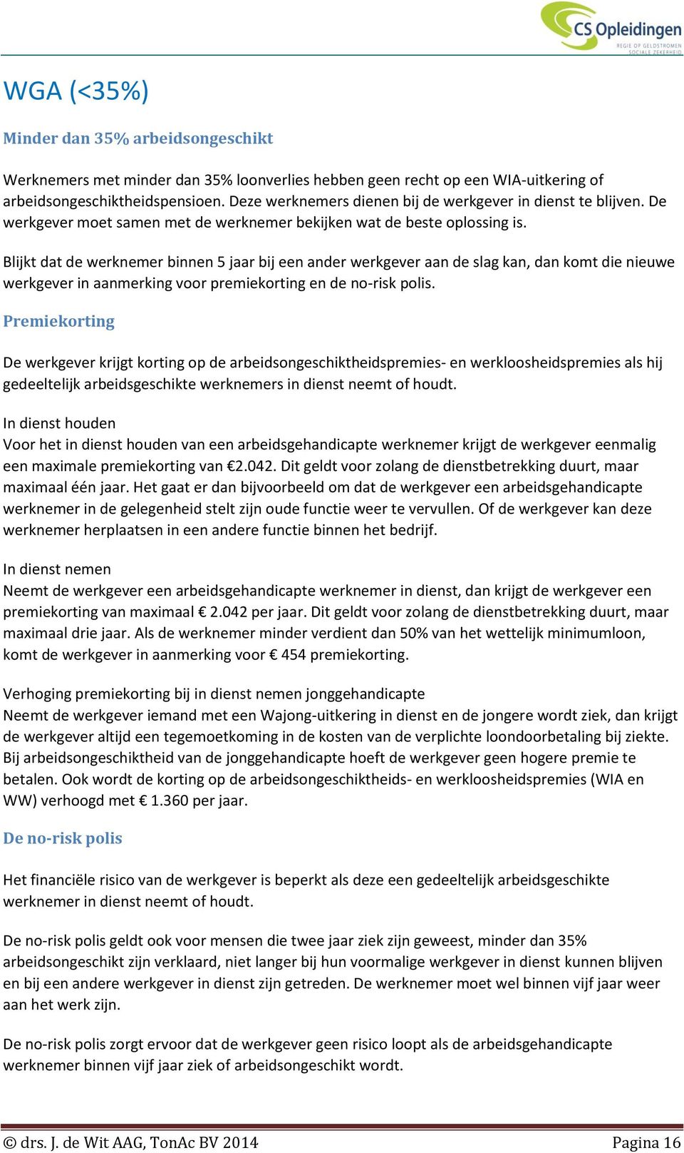 Blijkt dat de werknemer binnen 5 jaar bij een ander werkgever aan de slag kan, dan komt die nieuwe werkgever in aanmerking voor premiekorting en de no-risk polis.