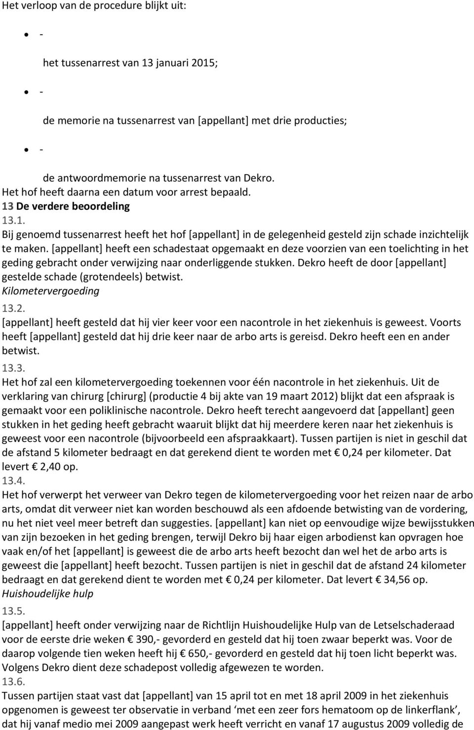 [appellant] heeft een schadestaat opgemaakt en deze voorzien van een toelichting in het geding gebracht onder verwijzing naar onderliggende stukken.