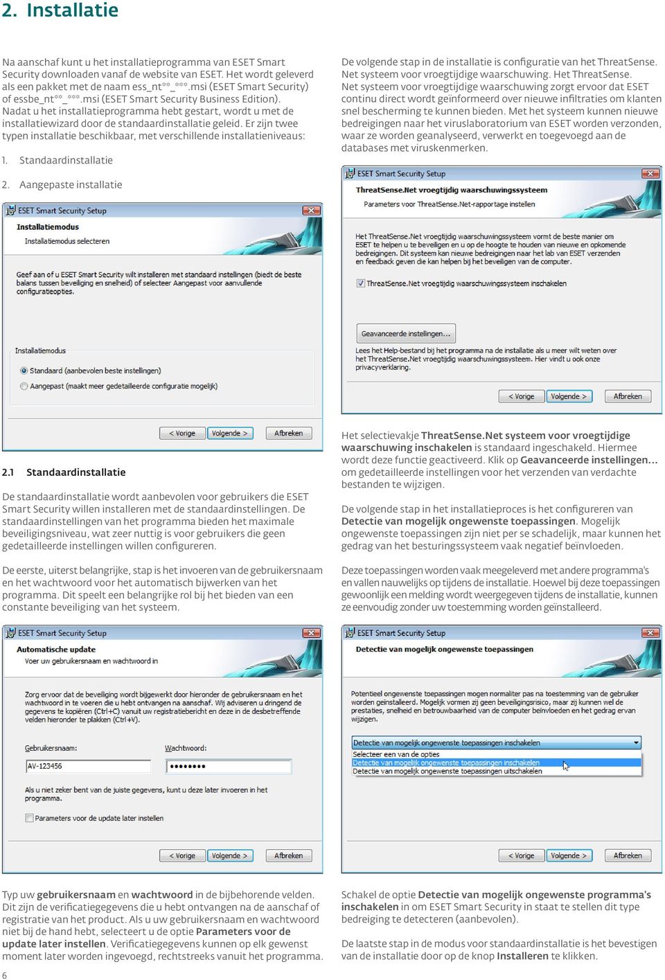 Nadat u het installatieprogramma hebt gestart, wordt u met de installatiewizard door de standaardinstallatie geleid.