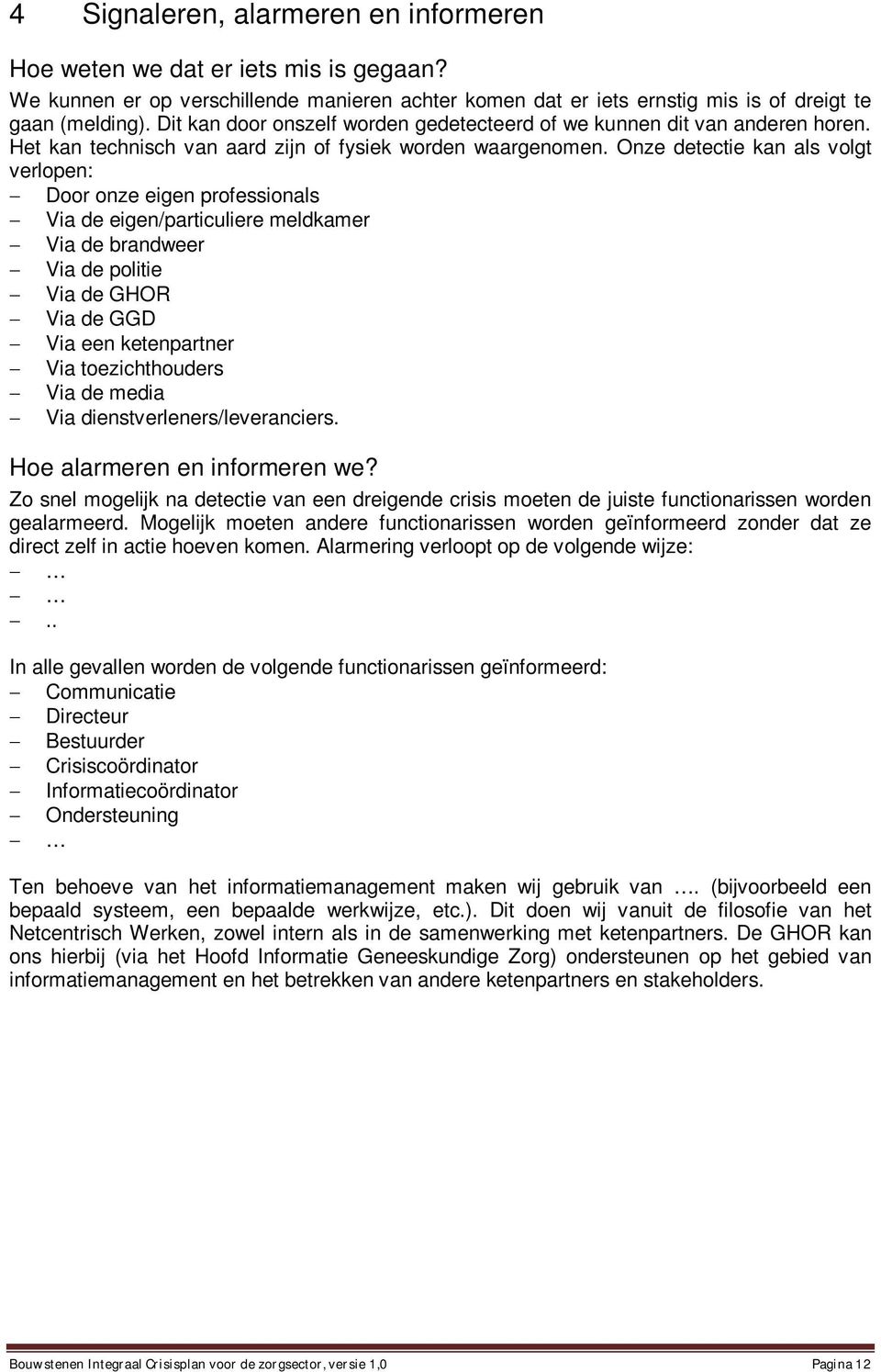 Onze detectie kan als volgt verlopen: Door onze eigen professionals Via de eigen/particuliere meldkamer Via de brandweer Via de politie Via de GHOR Via de GGD Via een ketenpartner Via toezichthouders