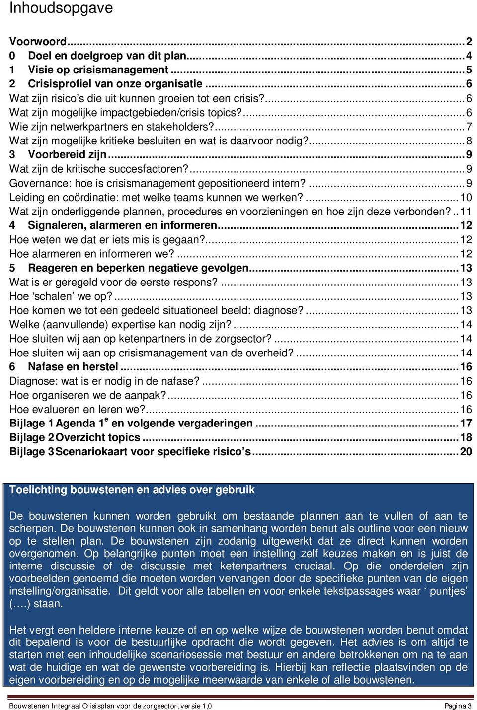 .. 9 Wat zijn de kritische succesfactoren?... 9 Governance: hoe is crisismanagement gepositioneerd intern?... 9 Leiding en coördinatie: met welke teams kunnen we werken?