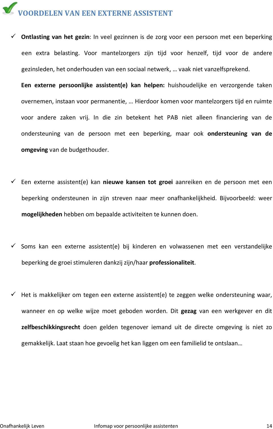 Een externe persoonlijke assistent(e) kan helpen: huishoudelijke en verzorgende taken overnemen, instaan voor permanentie, Hierdoor komen voor mantelzorgers tijd en ruimte voor andere zaken vrij.