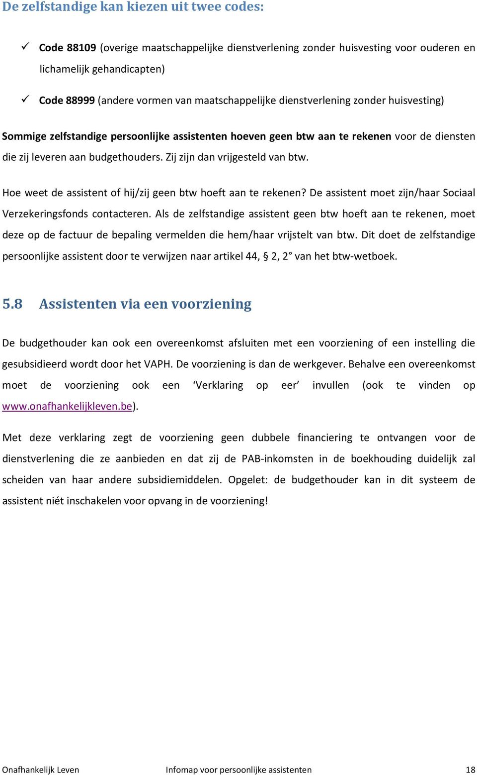 Zij zijn dan vrijgesteld van btw. Hoe weet de assistent of hij/zij geen btw hoeft aan te rekenen? De assistent moet zijn/haar Sociaal Verzekeringsfonds contacteren.