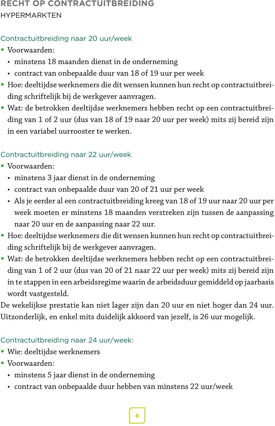 Wat: de betrokken deeltijdse werknemers hebben recht op een contractuitbreiding van 1 of 2 uur (dus van 18 of 19 naar 20 uur per week) mits zij bereid zijn in een variabel uurrooster te werken.